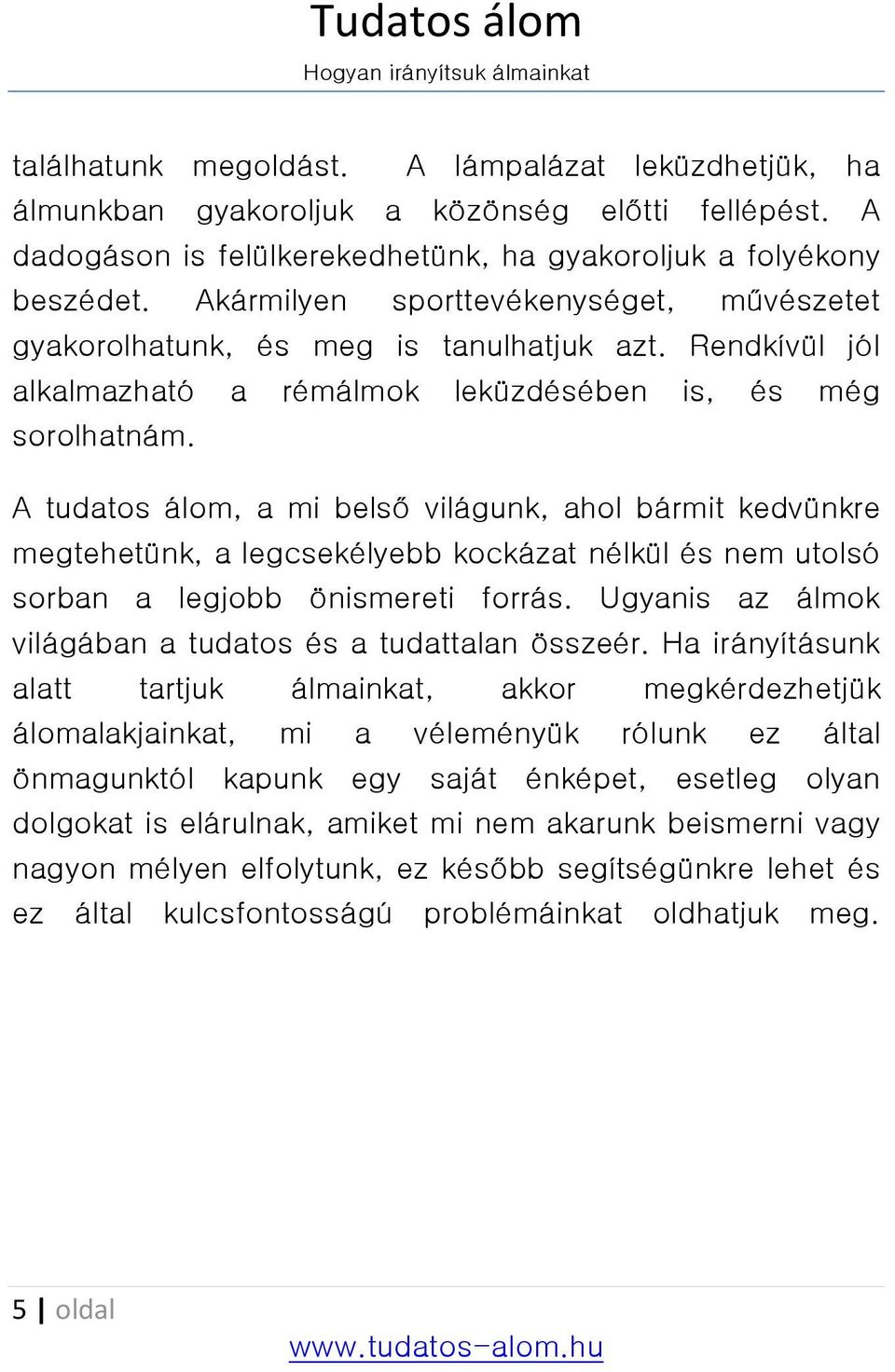 A tudatos álom, a mi belső világunk, ahol bármit kedvünkre megtehetünk, a legcsekélyebb kockázat nélkül és nem utolsó sorban a legjobb önismereti forrás.