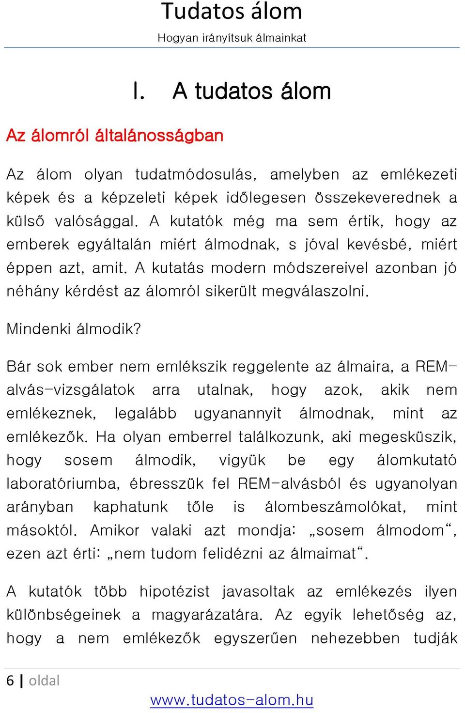A kutatás modern módszereivel azonban jó néhány kérdést az álomról sikerült megválaszolni. Mindenki álmodik?