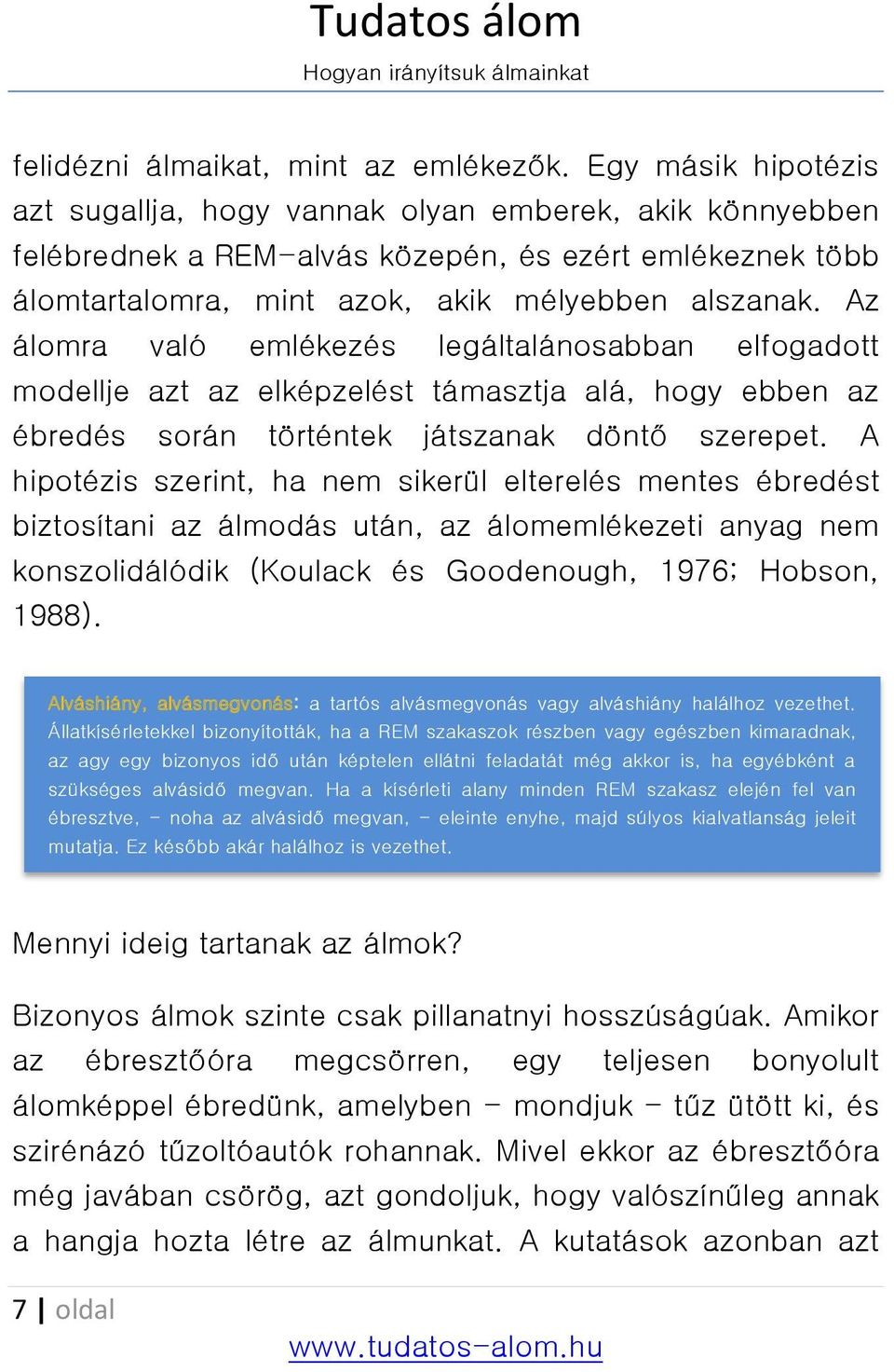 Az álomra való emlékezés legáltalánosabban elfogadott modellje azt az elképzelést támasztja alá, hogy ebben az ébredés során történtek játszanak döntő szerepet.