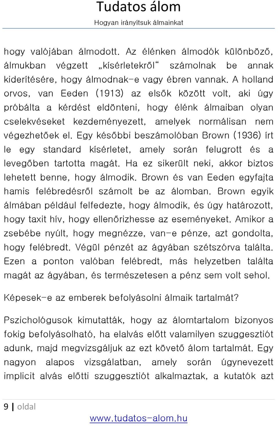 Egy későbbi beszámolóban Brown (1936) írt le egy standard kísérletet, amely során felugrott és a levegőben tartotta magát. Ha ez sikerült neki, akkor biztos lehetett benne, hogy álmodik.