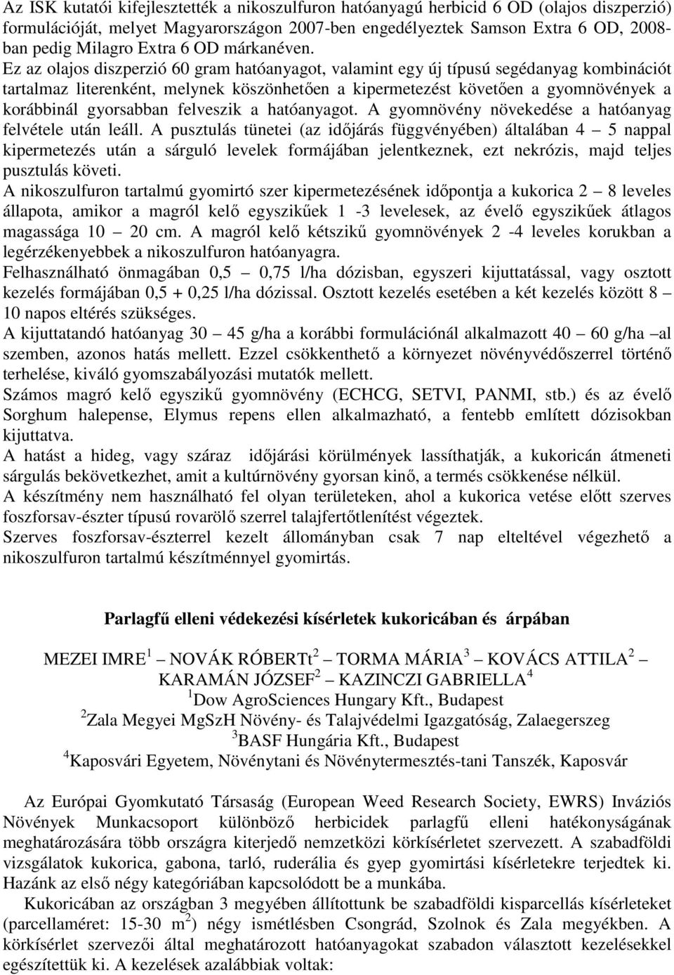 Ez az olajos diszperzió 60 gram hatóanyagot, valamint egy új típusú segédanyag kombinációt tartalmaz literenként, melynek köszönhetően a kipermetezést követően a gyomnövények a korábbinál gyorsabban