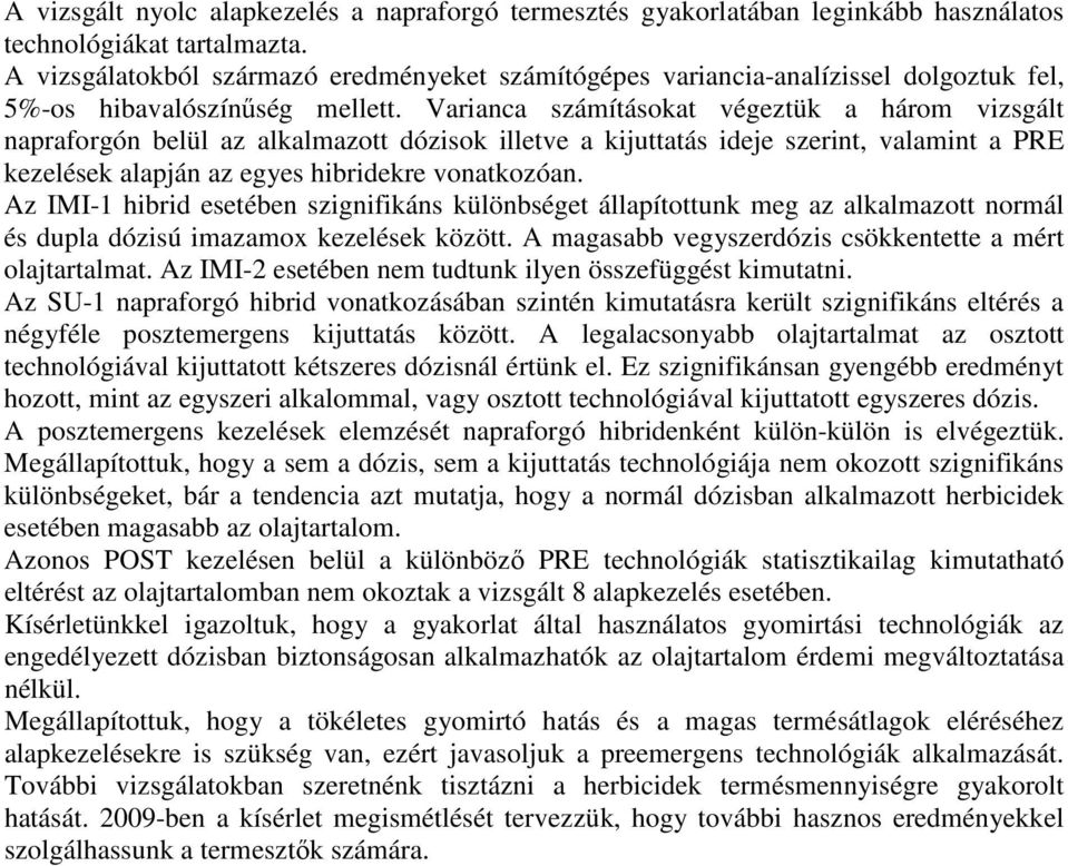 Varianca számításokat végeztük a három vizsgált napraforgón belül az alkalmazott dózisok illetve a kijuttatás ideje szerint, valamint a PRE kezelések alapján az egyes hibridekre vonatkozóan.