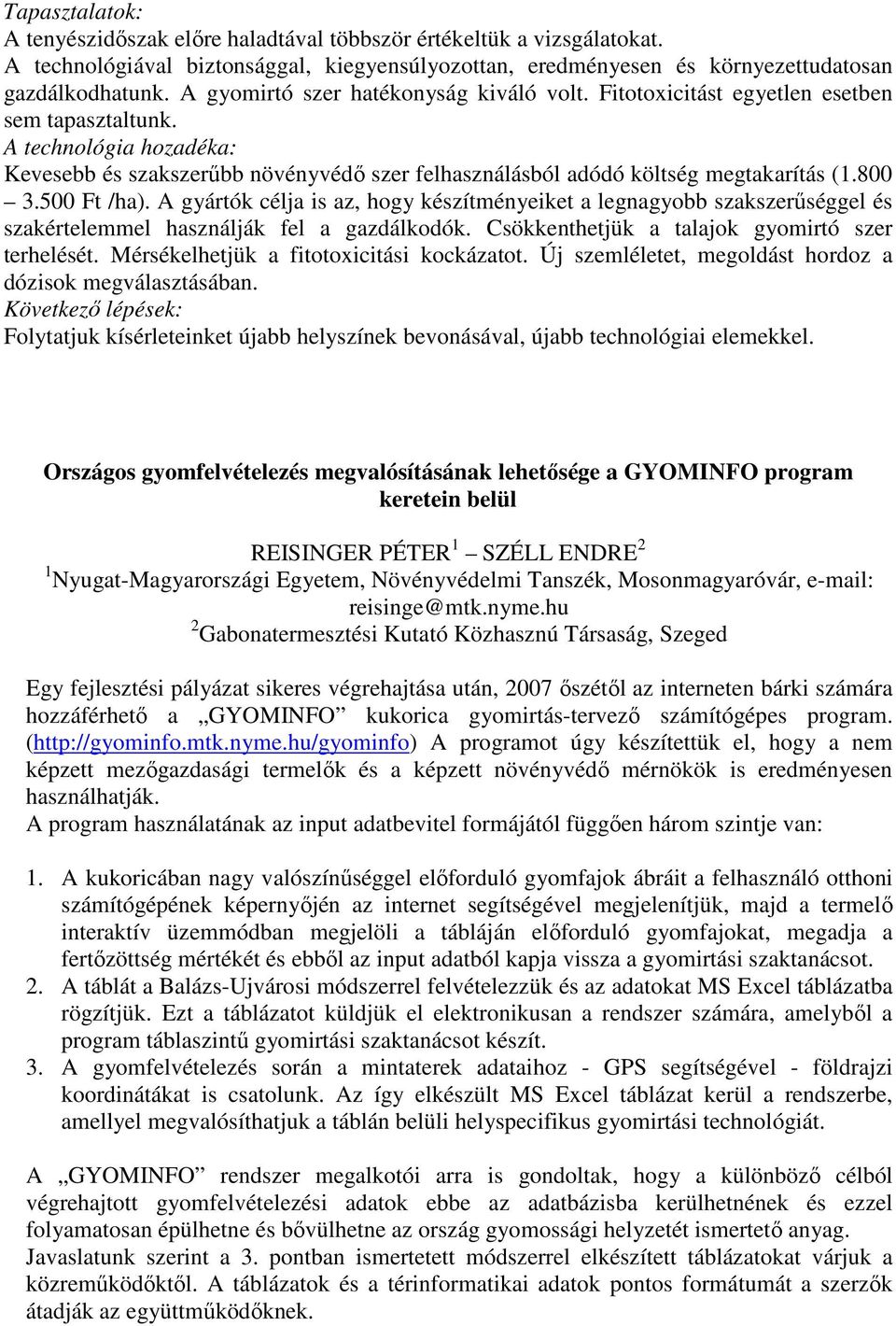 A technológia hozadéka: Kevesebb és szakszerűbb növényvédő szer felhasználásból adódó költség megtakarítás (1.800 3.500 Ft /ha).