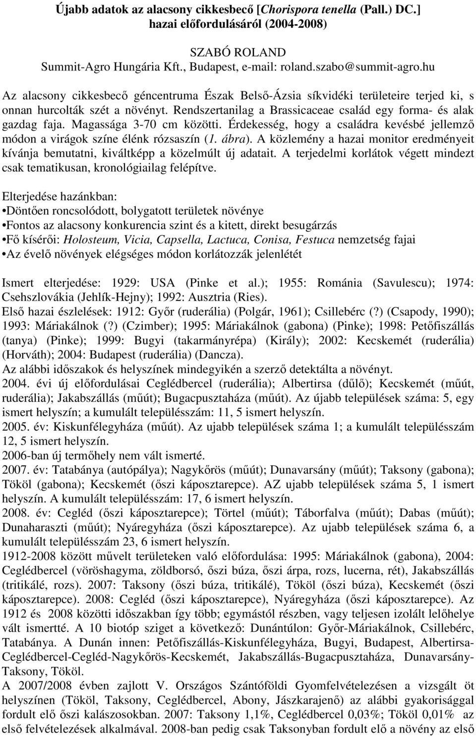 Magassága 3-70 cm közötti. Érdekesség, hogy a családra kevésbé jellemző módon a virágok színe élénk rózsaszín (1. ábra).