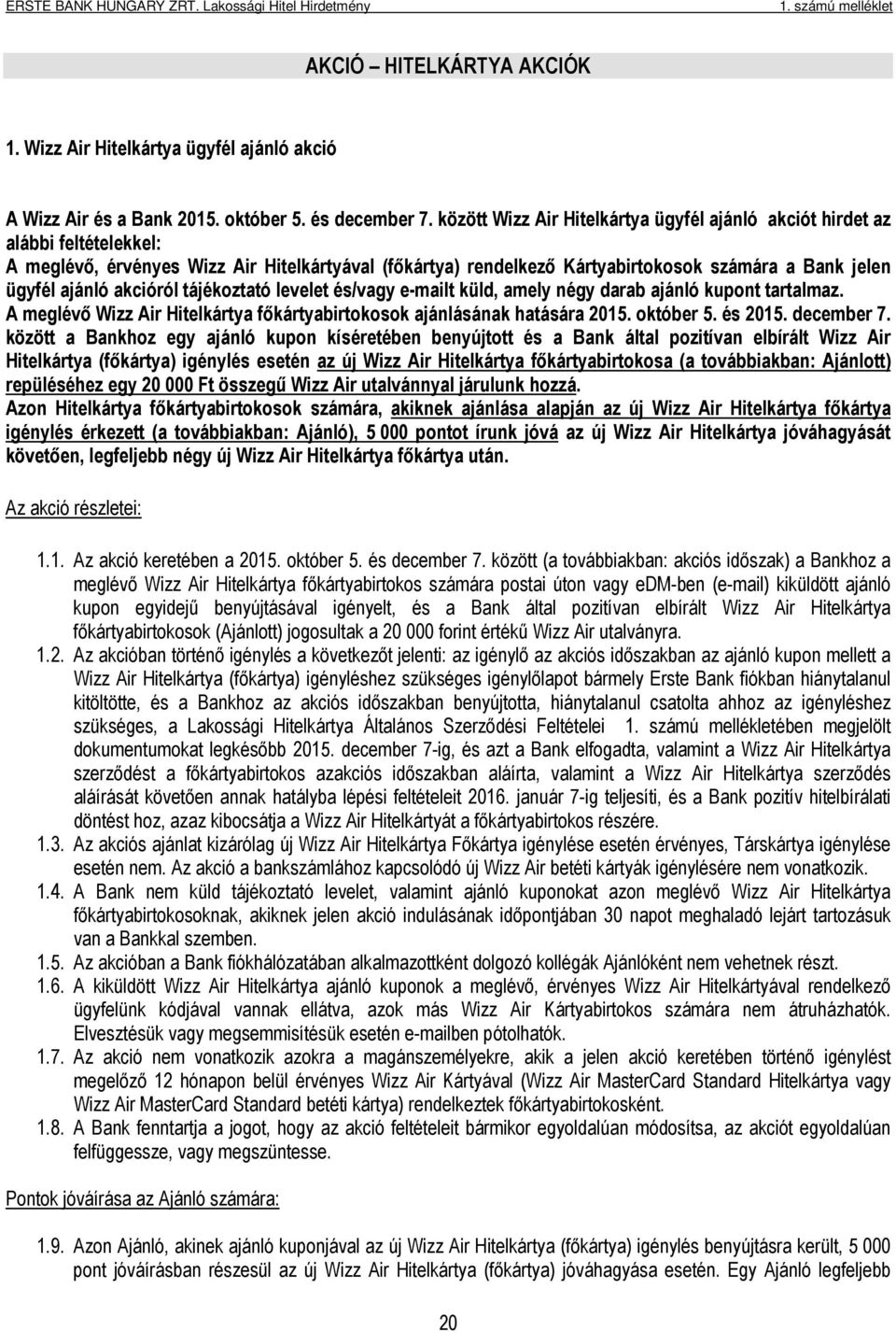 akcióról tájékoztató levelet és/vagy e-mailt küld, amely négy darab ajánló kupont tartalmaz. A meglévő Wizz Air Hitelkártya főkártyabirtokosok ajánlásának hatására 2015. október 5. és 2015.