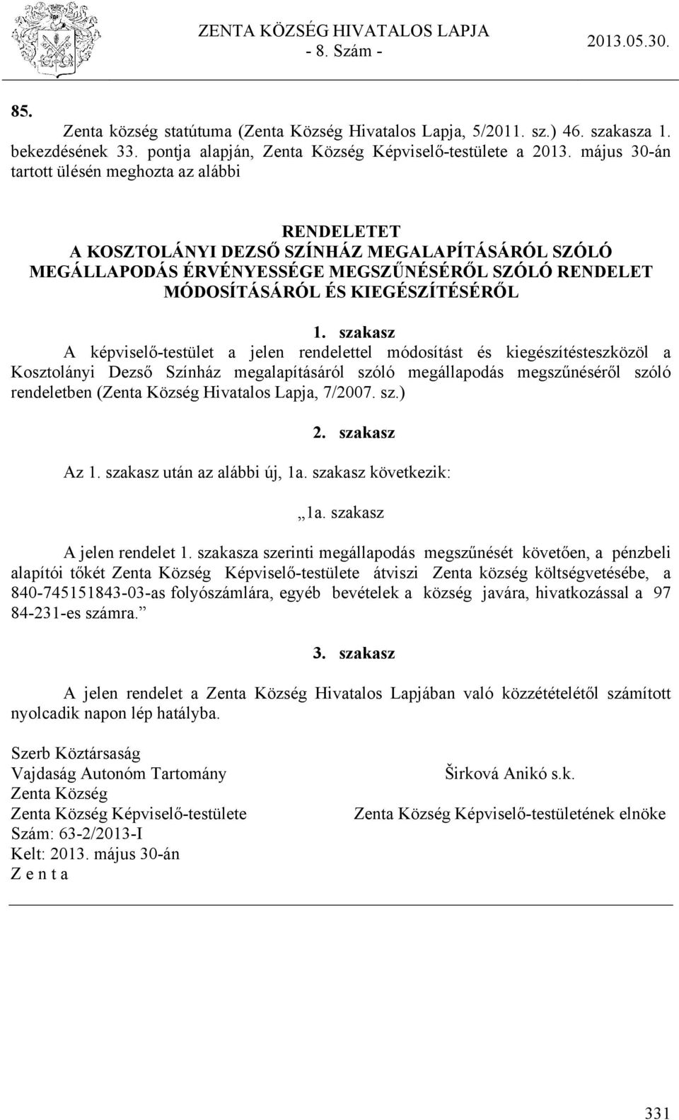 szakasz A képviselő-testület a jelen rendelettel módosítást és kiegészítésteszközöl a Kosztolányi Dezső Színház megalapításáról szóló megállapodás megszűnéséről szóló rendeletben (Zenta Község