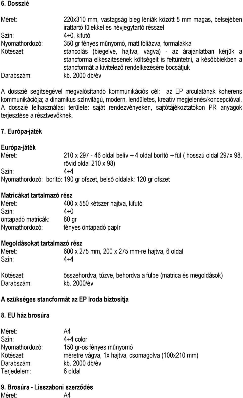 megvalósítandó kommunikációs cél: az EP arculatának koherens kommunikációja; a dinamikus színvilágú, modern, lendületes, kreatív megjelenés/koncepcióval.