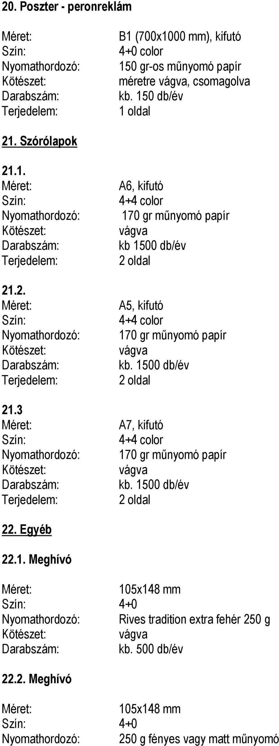 1500 db/év 2 oldal A7, kifutó 170 gr műnyomó papír kb. 1500 db/év 2 oldal 22. Egyéb 22.1. Meghívó 105x148 mm 4+0 Rives tradition extra fehér 250 g 22.