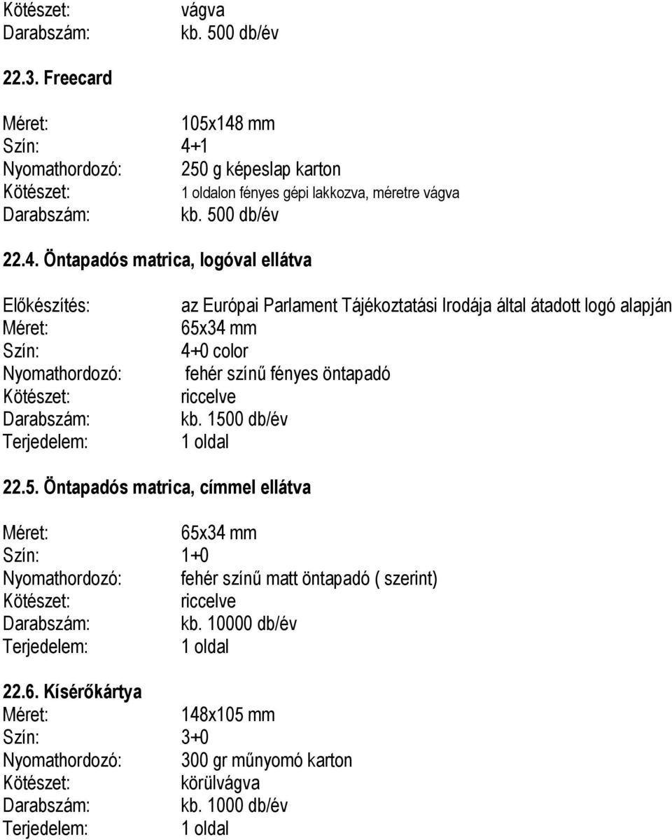 az Európai Parlament Tájékoztatási Irodája által átadott logó alapján 65x34 mm fehér színű fényes öntapadó riccelve