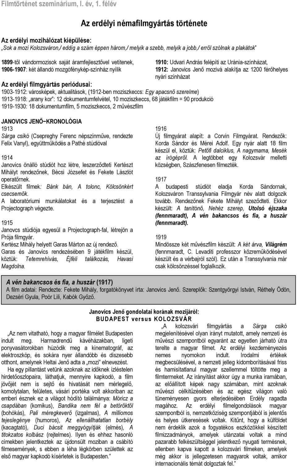 apacsnő szerelme) 1913-1918: arany kor : 12 dokumentumfelvétel, 10 moziszkeccs, 68 játékfilm = 90 produkció 1919-1930: 18 dokumentumfilm, 5 moziszkeccs, 2 művészfilm 1910: Udvari András felépíti az