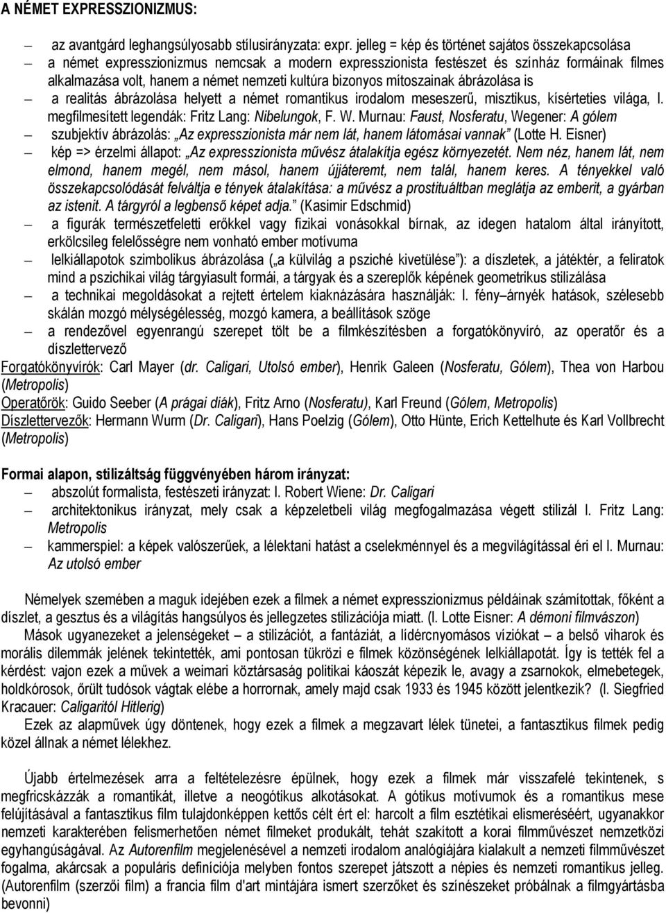 bizonyos mítoszainak ábrázolása is a realitás ábrázolása helyett a német romantikus irodalom meseszerű, misztikus, kísérteties világa, l. megfilmesített legendák: Fritz Lang: Nibelungok, F. W.