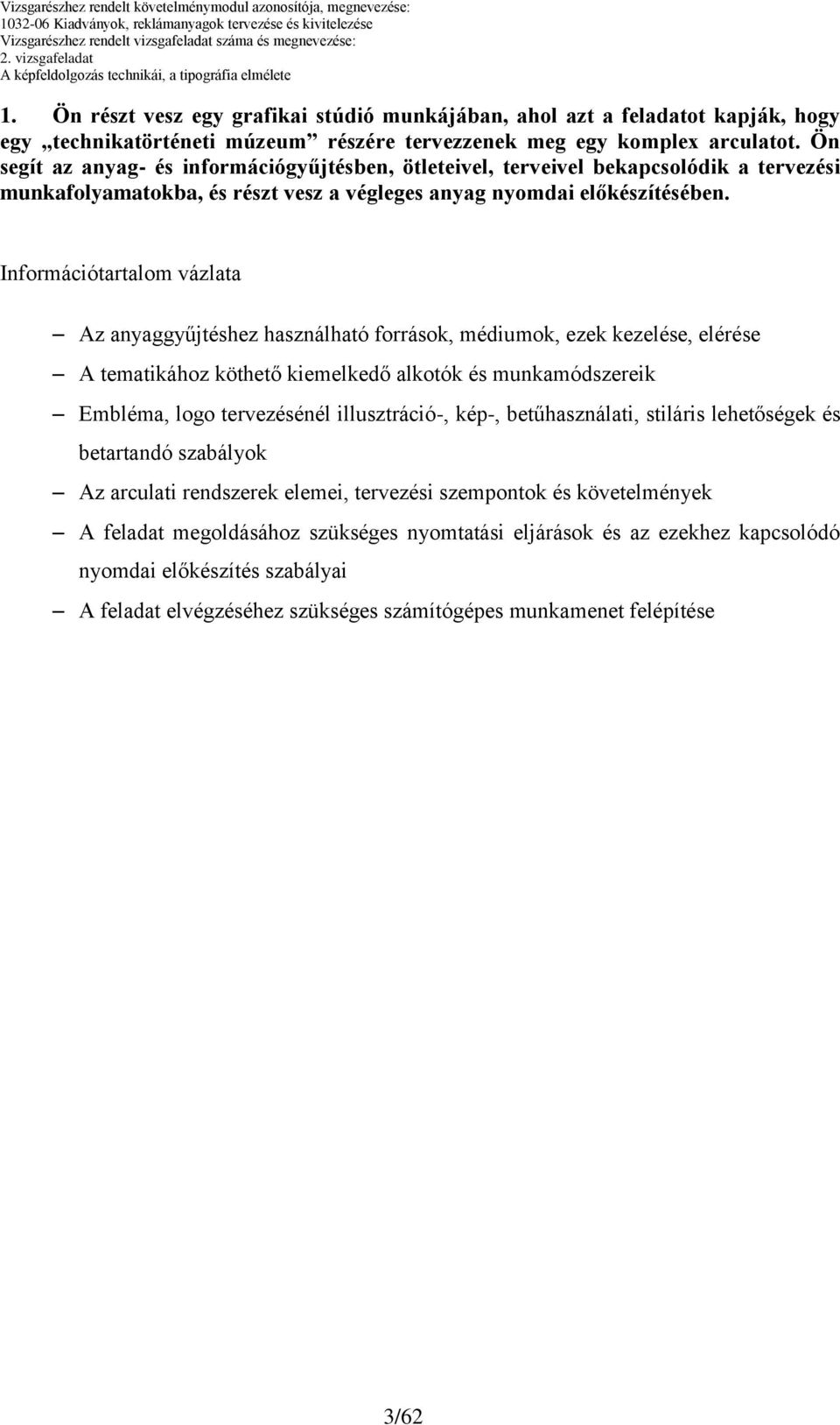 Ön segít az anyag- és információgyűjtésben, ötleteivel, terveivel bekapcsolódik a tervezési munkafolyamatokba, és részt vesz a végleges anyag nyomdai előkészítésében.