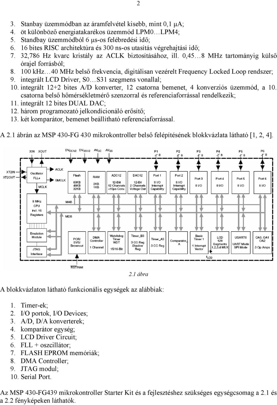 100 khz 40 MHz belső frekvencia, digitálisan vezérelt Frequency Locked Loop rendszer; 9. integrált LCD Driver, S0 S31 szegmens vonallal; 10.
