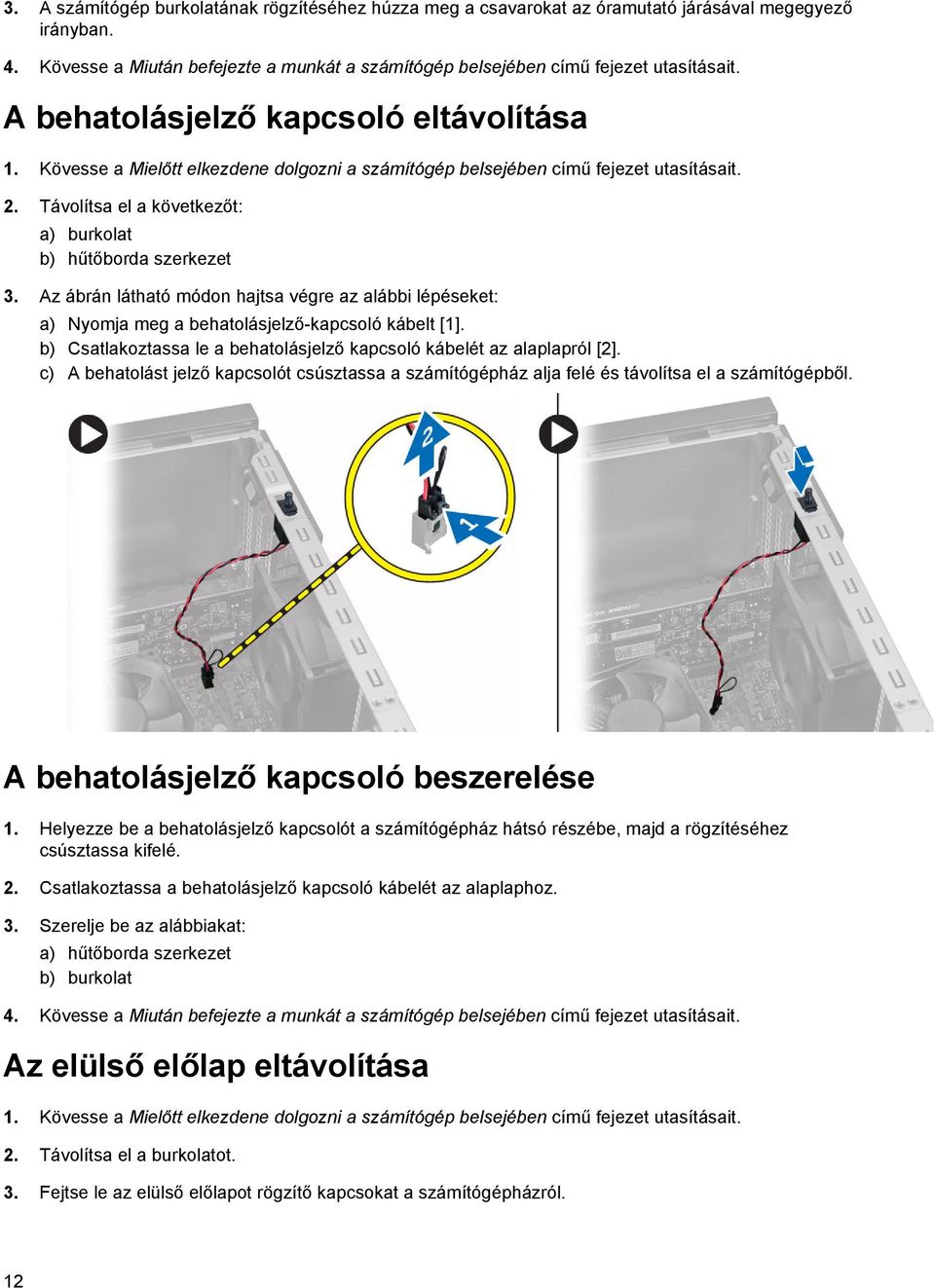 Az ábrán látható módon hajtsa végre az alábbi lépéseket: a) Nyomja meg a behatolásjelző-kapcsoló kábelt [1]. b) Csatlakoztassa le a behatolásjelző kapcsoló kábelét az alaplapról [2].