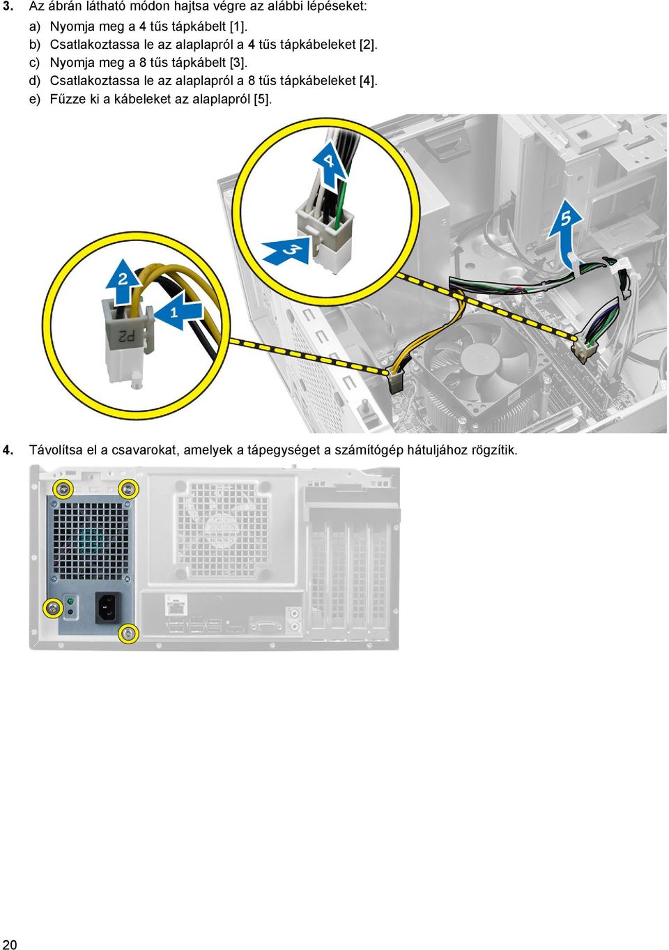 d) Csatlakoztassa le az alaplapról a 8 tűs tápkábeleket [4].