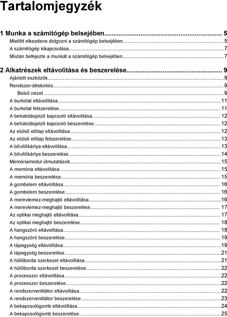 .. 11 A behatolásjelző kapcsoló eltávolítása... 12 A behatolásjelző kapcsoló beszerelése... 12 Az elülső előlap eltávolítása...12 Az elülső előlap felszerelése... 13 A bővítőkártya eltávolítása.