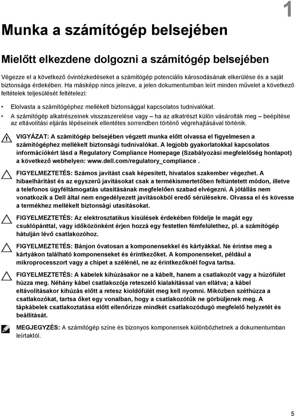 Ha másképp nincs jelezve, a jelen dokumentumban leírt minden művelet a következő feltételek teljesülését feltételezi: Elolvasta a számítógéphez mellékelt biztonsággal kapcsolatos tudnivalókat.