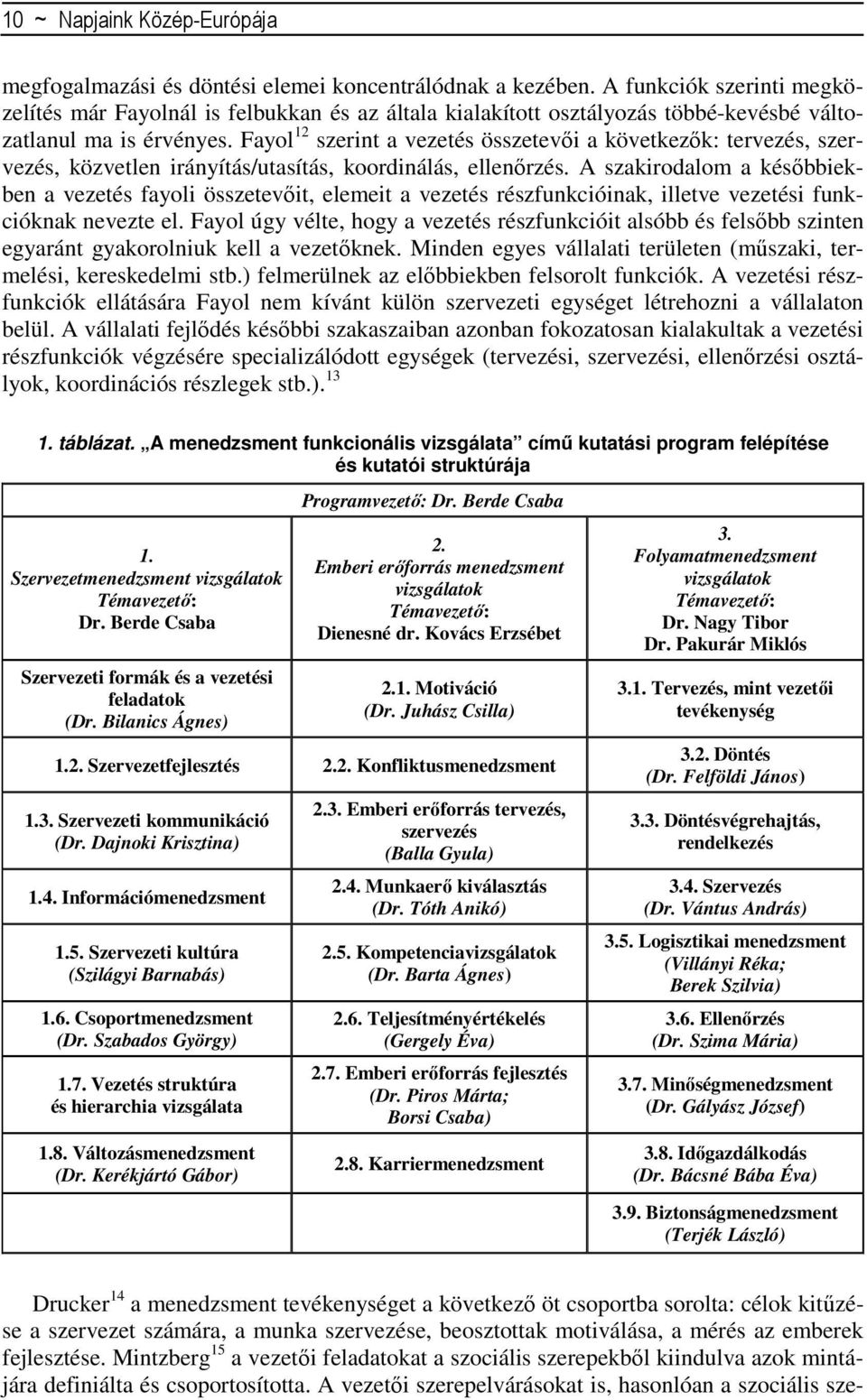 Fayol 12 szerint a vezetés összetevıi a következık: tervezés, szervezés, közvetlen irányítás/utasítás, koordinálás, ellenırzés.