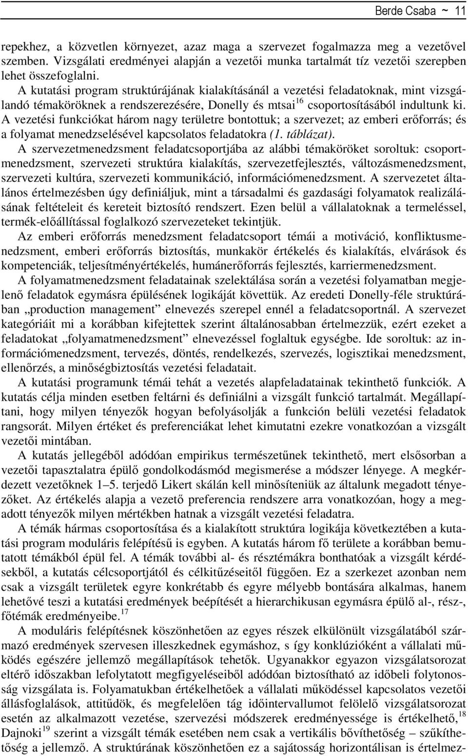 A kutatási program struktúrájának kialakításánál a vezetési feladatoknak, mint vizsgálandó témaköröknek a rendszerezésére, Donelly és mtsai 16 csoportosításából indultunk ki.