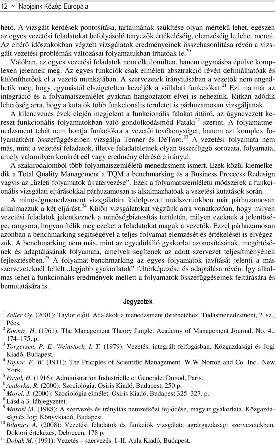 Az eltérı idıszakokban végzett vizsgálatok eredményeinek összehasonlítása révén a vizsgált vezetési problémák változásai folyamatukban írhatóak le.