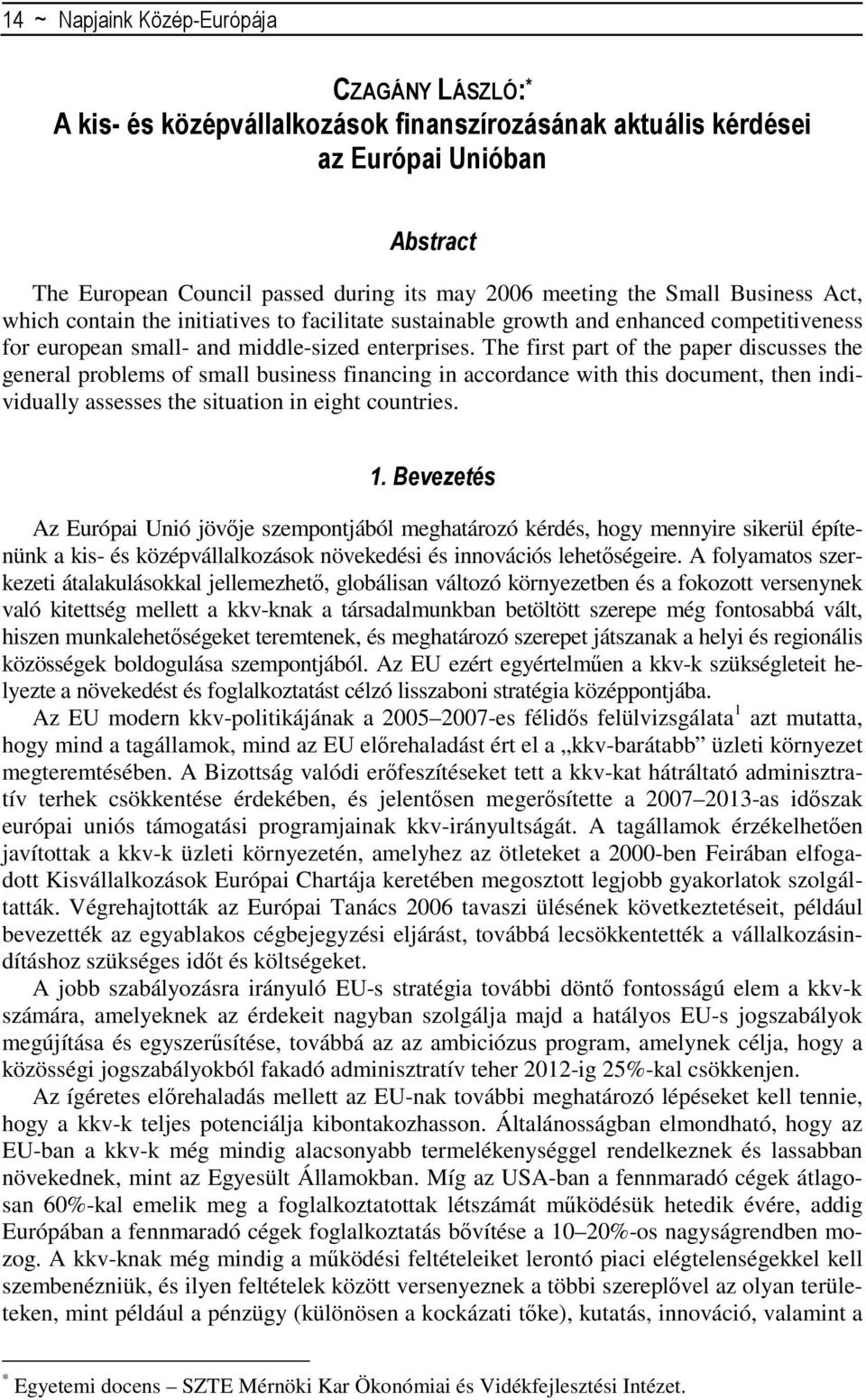 The first part of the paper discusses the general problems of small business financing in accordance with this document, then individually assesses the situation in eight countries. 1.