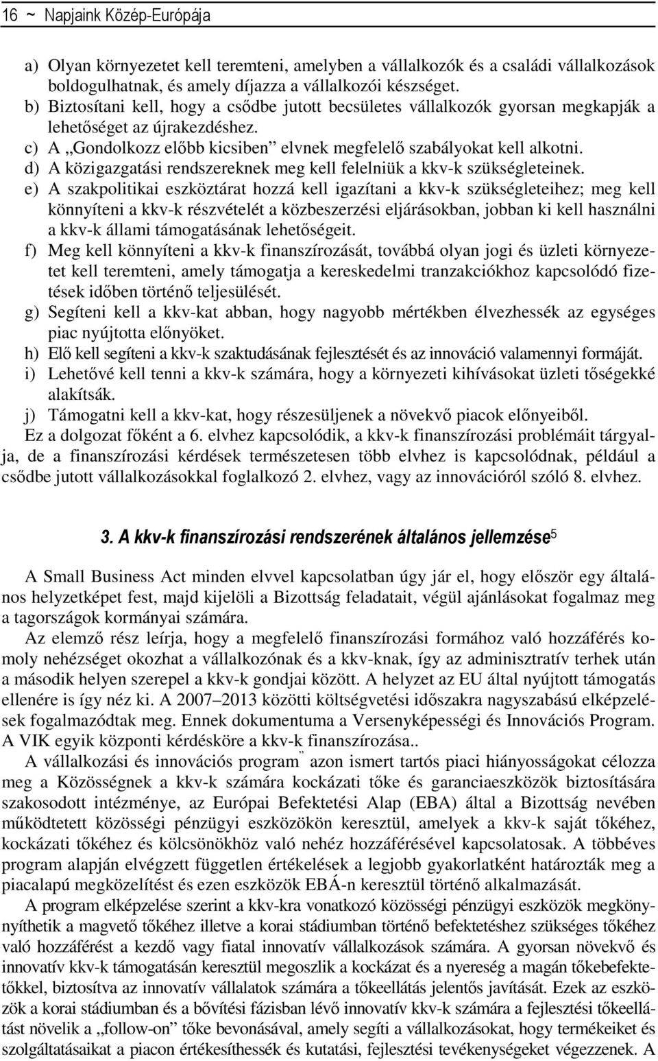 d) A közigazgatási rendszereknek meg kell felelniük a kkv-k szükségleteinek.