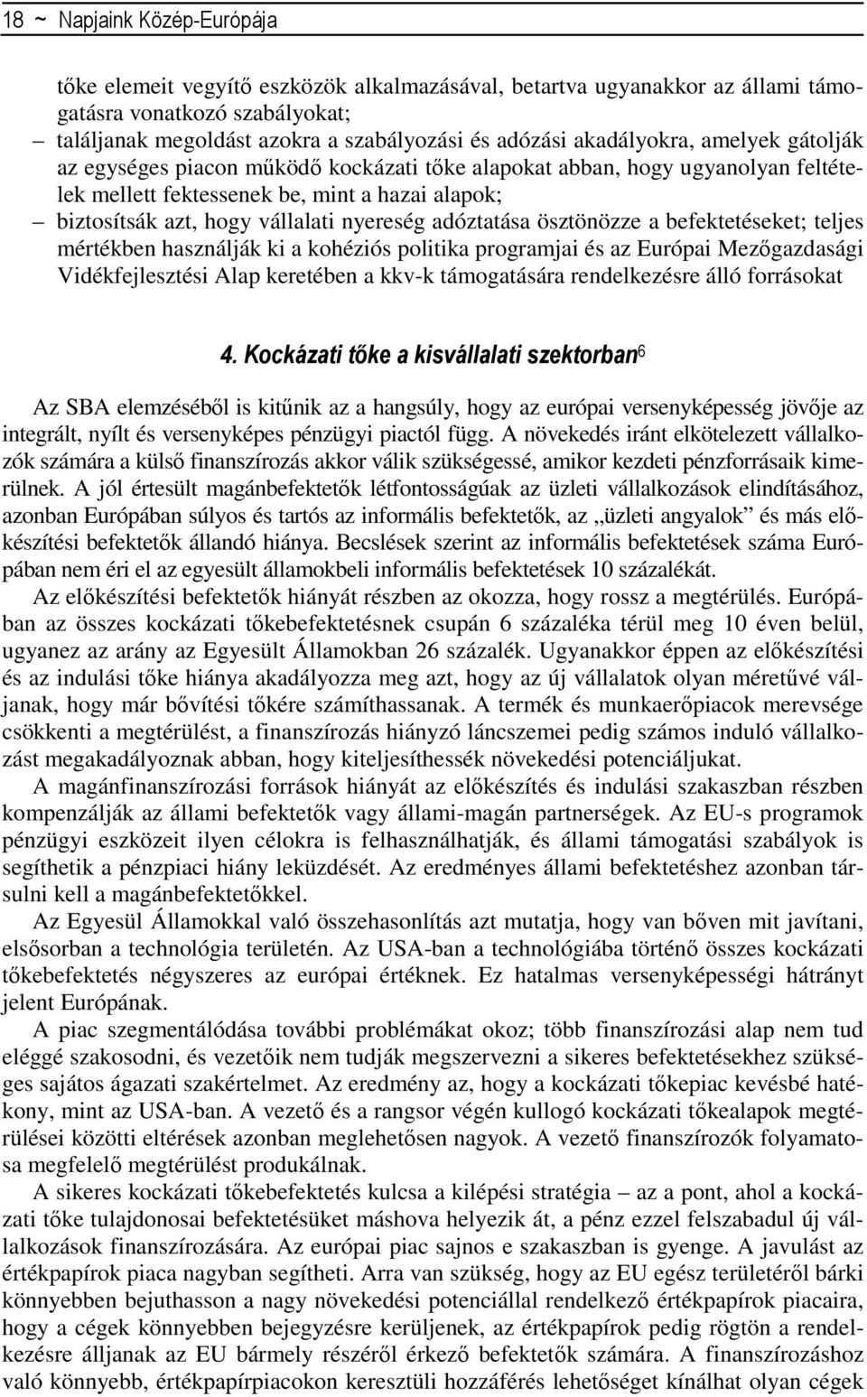 adóztatása ösztönözze a befektetéseket; teljes mértékben használják ki a kohéziós politika programjai és az Európai Mezıgazdasági Vidékfejlesztési Alap keretében a kkv-k támogatására rendelkezésre