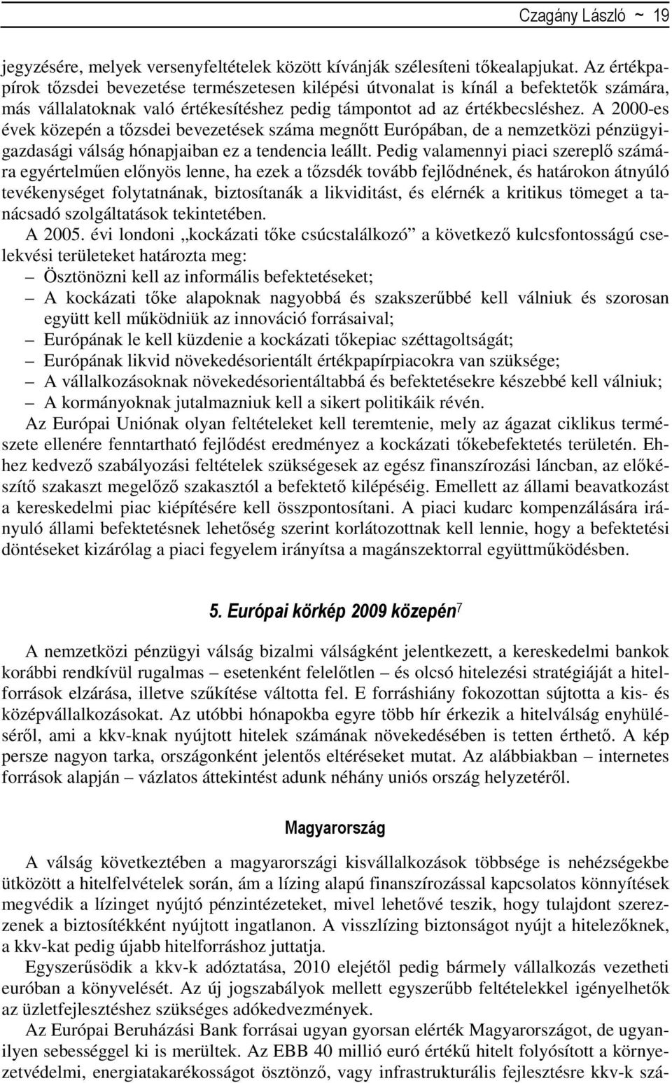 A 2000-es évek közepén a tızsdei bevezetések száma megnıtt Európában, de a nemzetközi pénzügyigazdasági válság hónapjaiban ez a tendencia leállt.