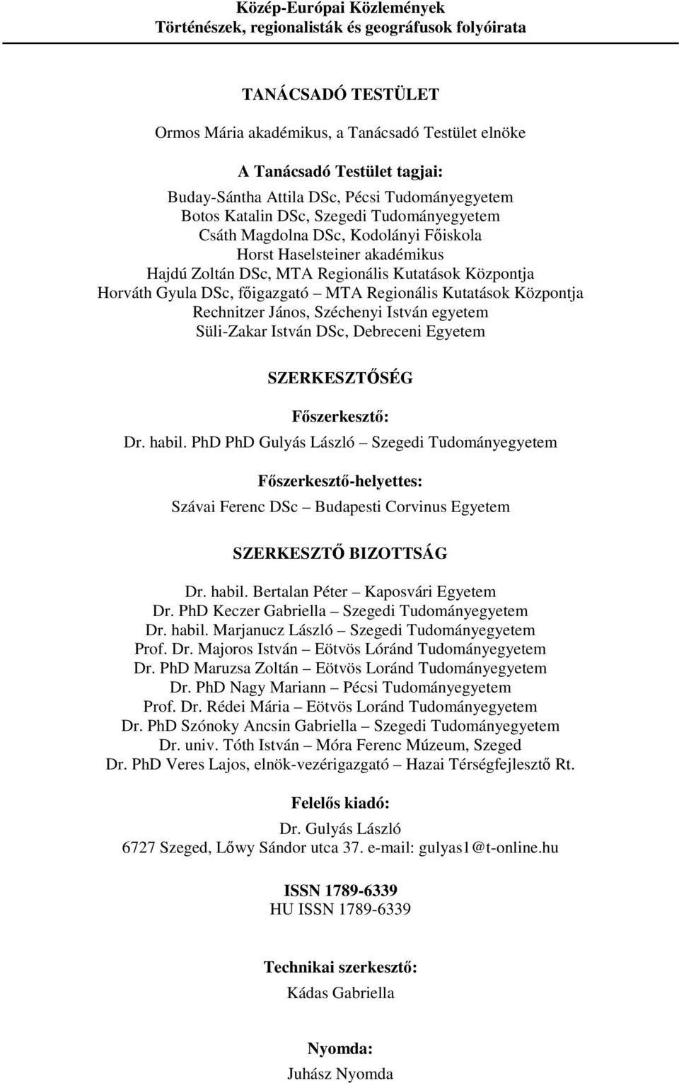 Gyula DSc, fıigazgató MTA Regionális Kutatások Központja Rechnitzer János, Széchenyi István egyetem Süli-Zakar István DSc, Debreceni Egyetem SZERKESZTİSÉG Fıszerkesztı: Dr. habil.