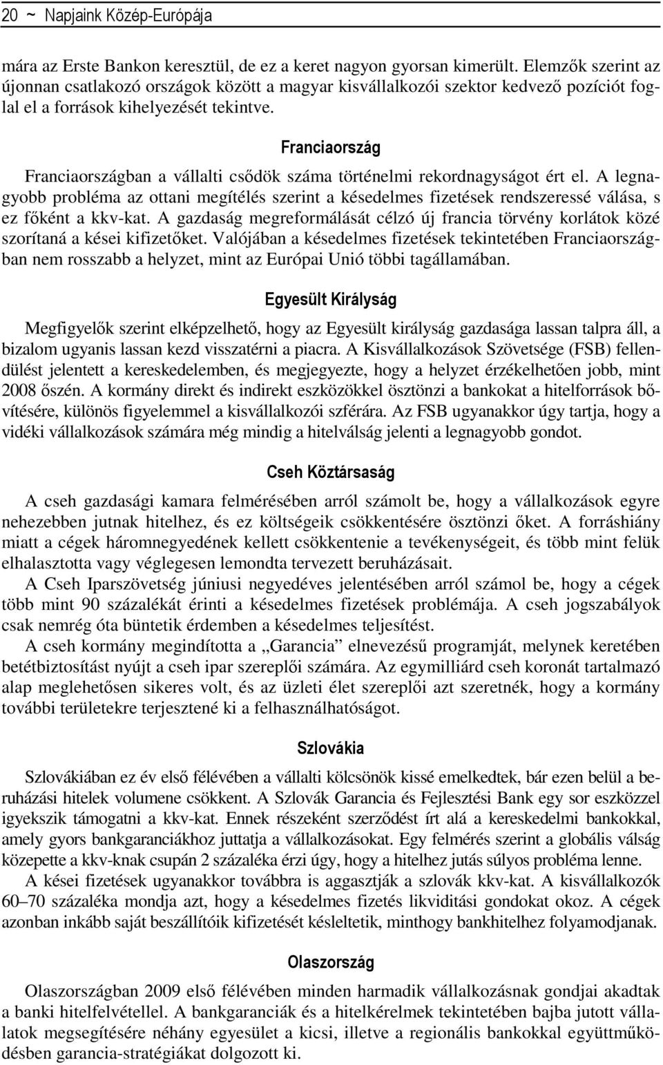 Franciaország Franciaországban a vállalti csıdök száma történelmi rekordnagyságot ért el.