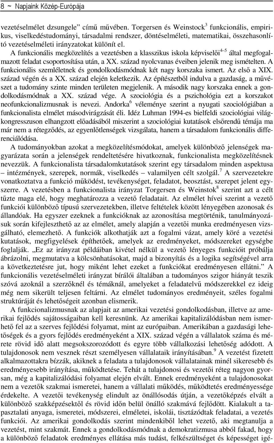 A funkcionális megközelítés a vezetésben a klasszikus iskola képviselıi 4 5 által megfogalmazott feladat csoportosítása után, a XX. század nyolcvanas éveiben jelenik meg ismételten.