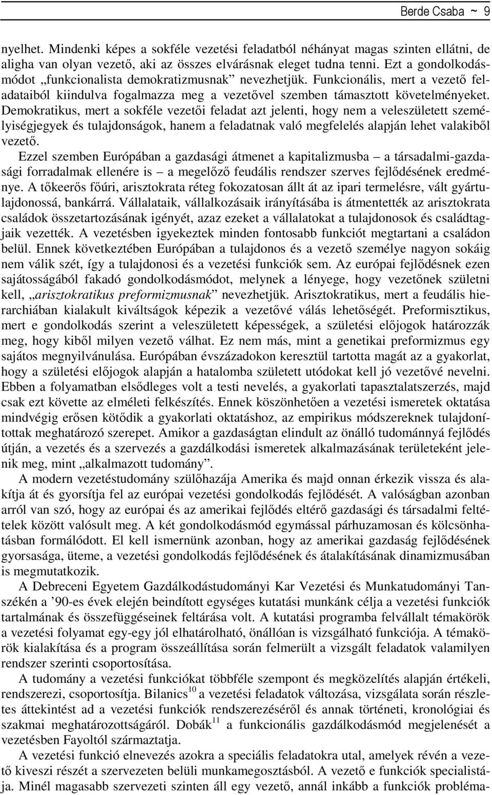 Demokratikus, mert a sokféle vezetıi feladat azt jelenti, hogy nem a veleszületett személyiségjegyek és tulajdonságok, hanem a feladatnak való megfelelés alapján lehet valakibıl vezetı.