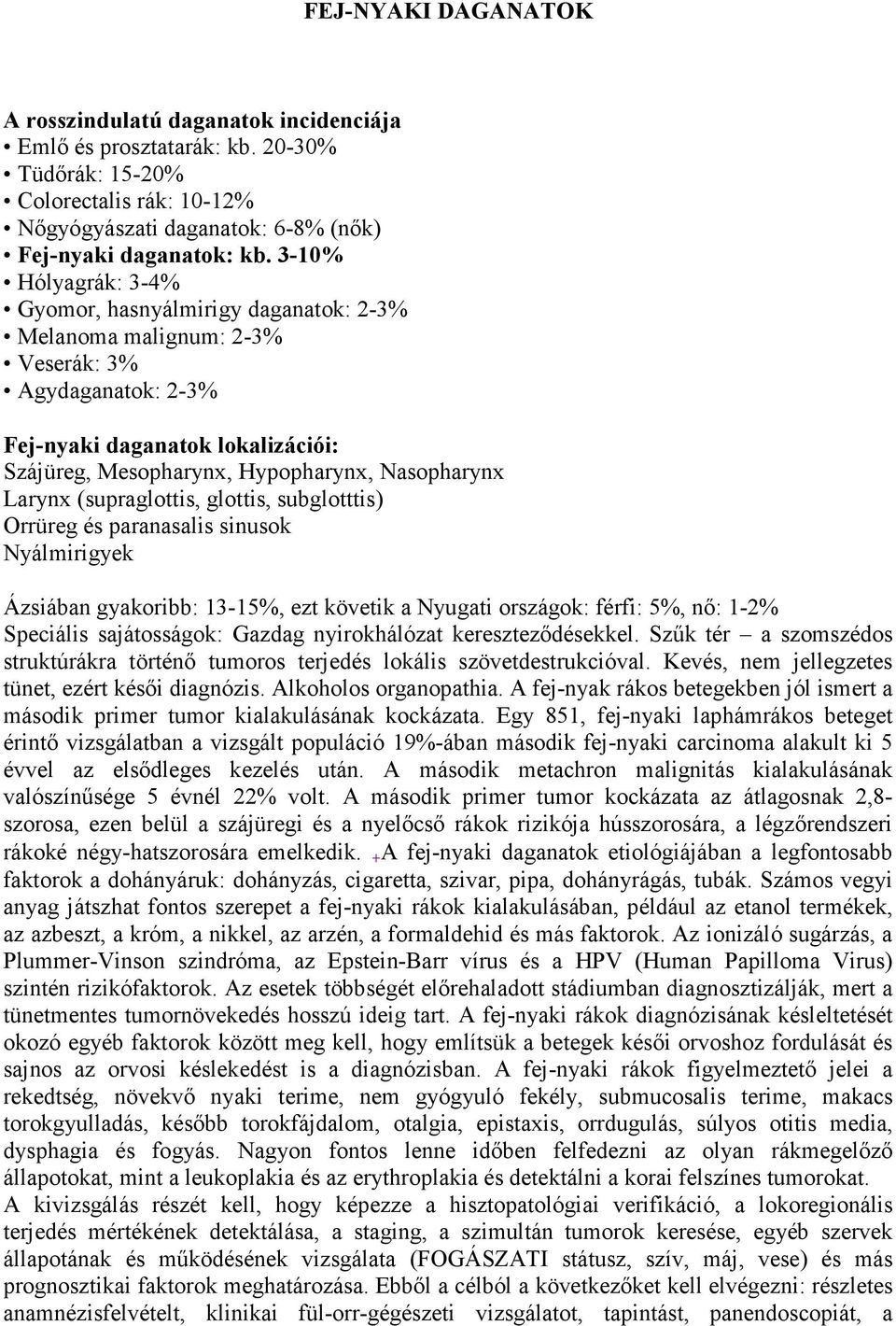 Larynx (supraglottis, glottis, subglotttis) Orrüreg és paranasalis sinusok Nyálmirigyek Ázsiában gyakoribb: 13-15%, ezt követik a Nyugati országok: férfi: 5%, nő: 1-2% Speciális sajátosságok: Gazdag