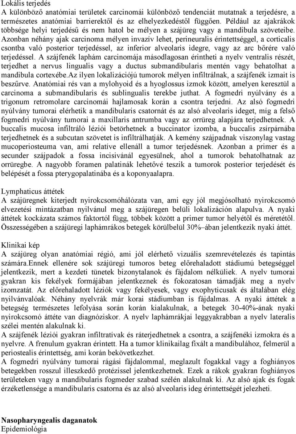 Azonban néhány ajak carcinoma mélyen invazív lehet, perineuralis érintettséggel, a corticalis csontba való posterior terjedéssel, az inferior alveolaris idegre, vagy az arc bőrére való terjedéssel.