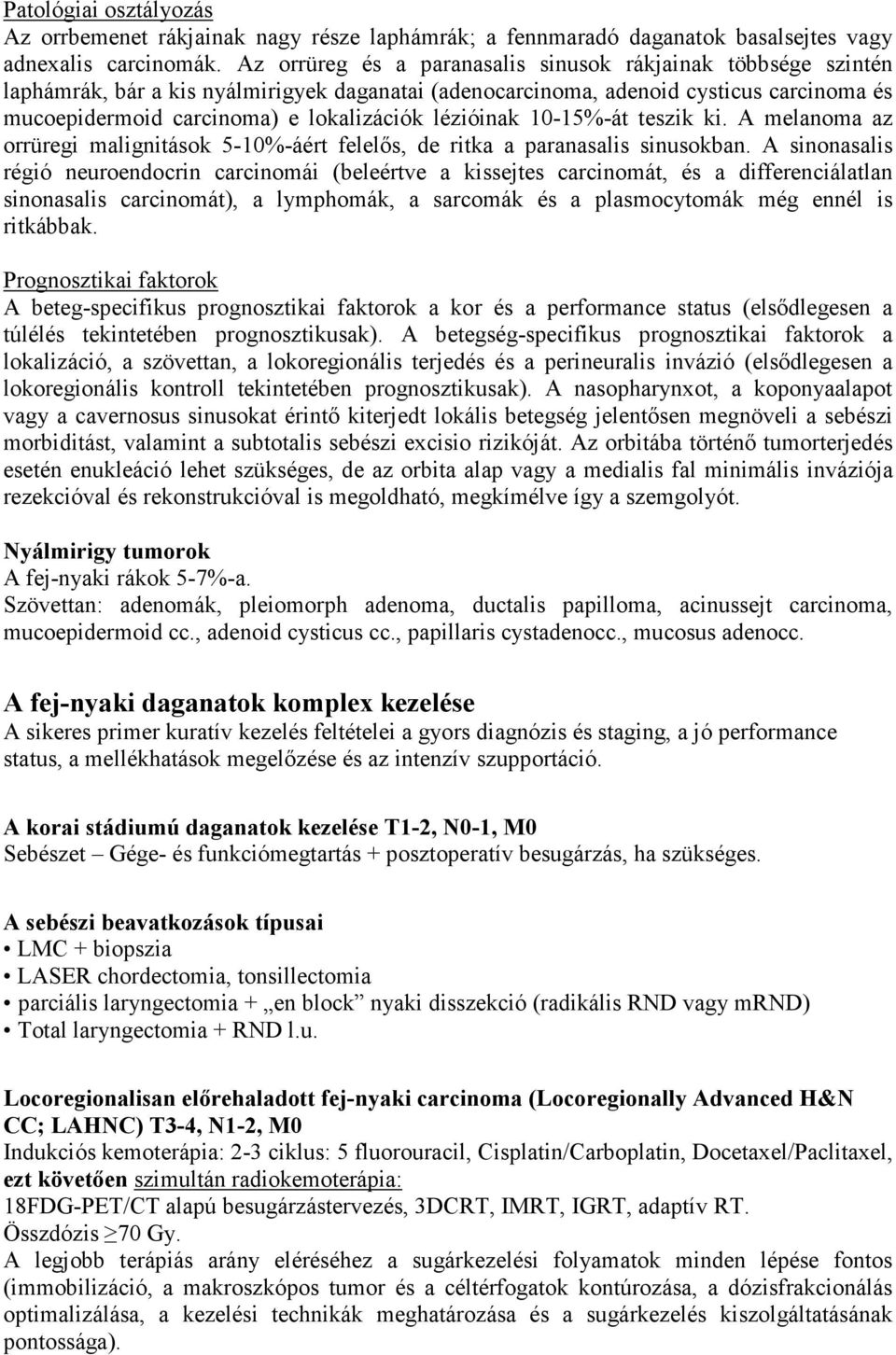 lézióinak 10-15%-át teszik ki. A melanoma az orrüregi malignitások 5-10%-áért felelős, de ritka a paranasalis sinusokban.