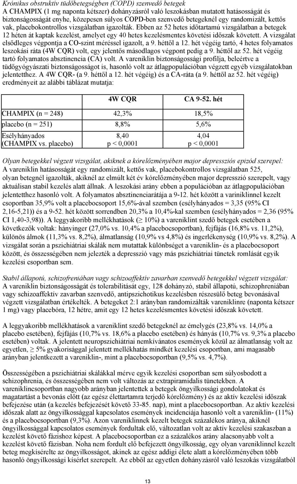 Ebben az 52 hetes időtartamú vizsgálatban a betegek 12 héten át kaptak kezelést, amelyet egy 40 hetes kezelésmentes követési időszak követett.