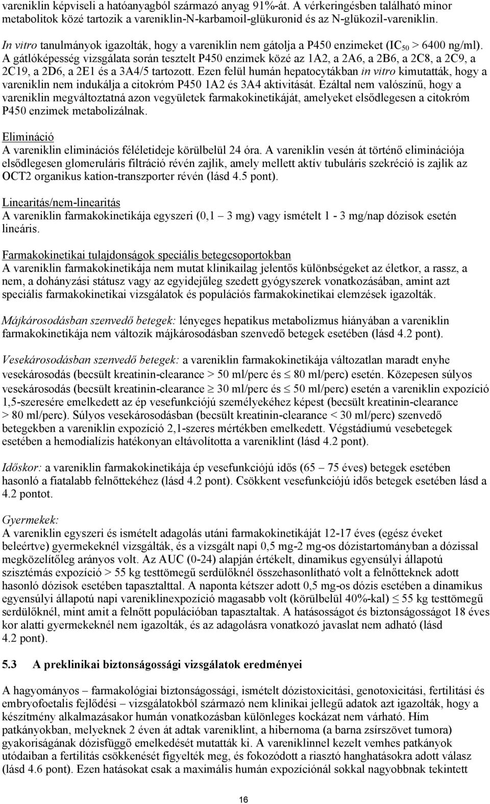 A gátlóképesség vizsgálata során tesztelt P450 enzimek közé az 1A2, a 2A6, a 2B6, a 2C8, a 2C9, a 2C19, a 2D6, a 2E1 és a 3A4/5 tartozott.