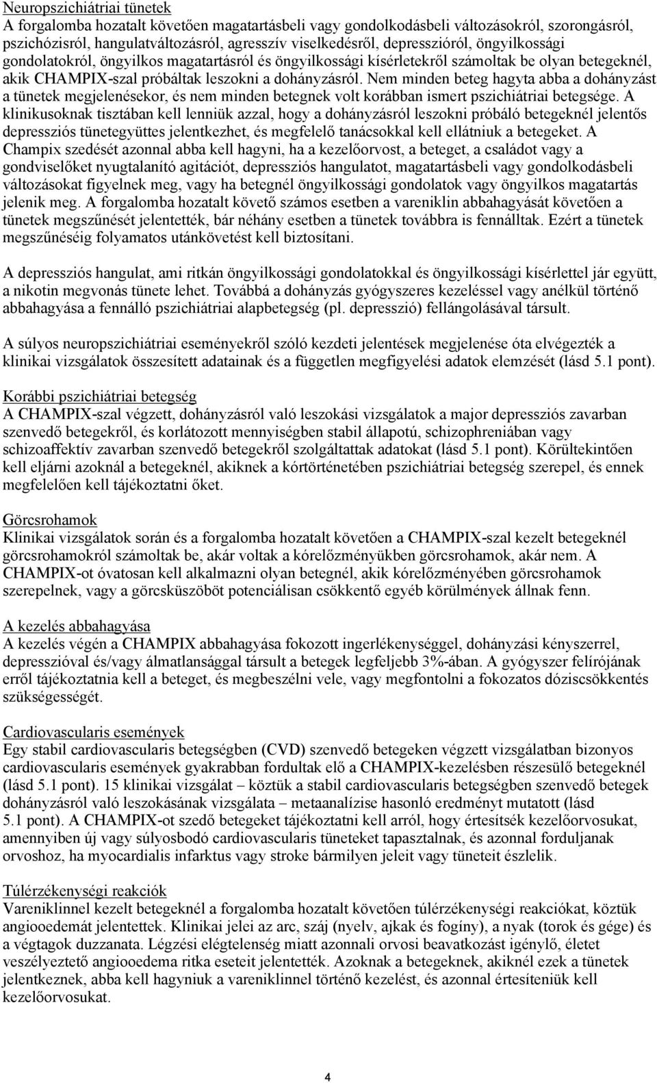 Nem minden beteg hagyta abba a dohányzást a tünetek megjelenésekor, és nem minden betegnek volt korábban ismert pszichiátriai betegsége.