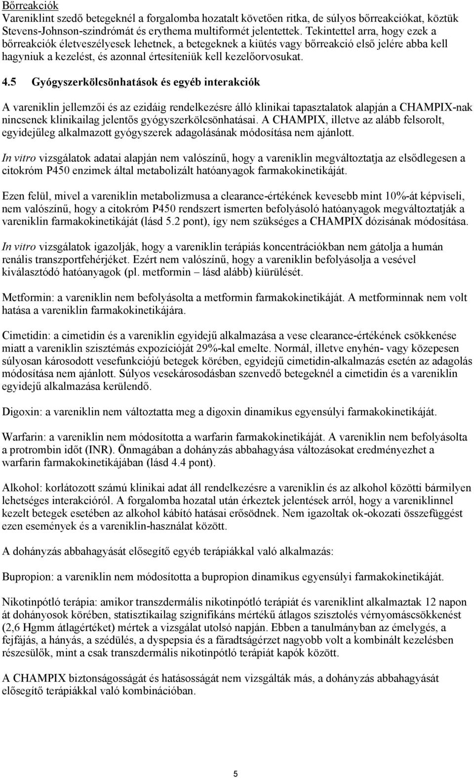 5 Gyógyszerkölcsönhatások és egyéb interakciók A vareniklin jellemzői és az ezidáig rendelkezésre álló klinikai tapasztalatok alapján a CHAMPIX-nak nincsenek klinikailag jelentős