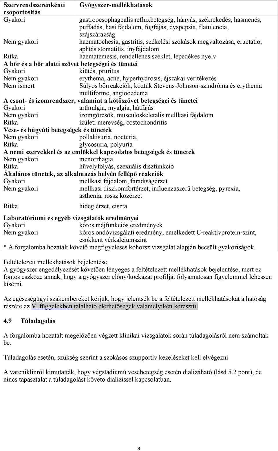 alatti szövet betegségei és tünetei Gyakori kiütés, pruritus Nem gyakori erythema, acne, hyperhydrosis, éjszakai verítékezés Nem ismert Súlyos bőrreakciók, köztük Stevens-Johnson-szindróma és