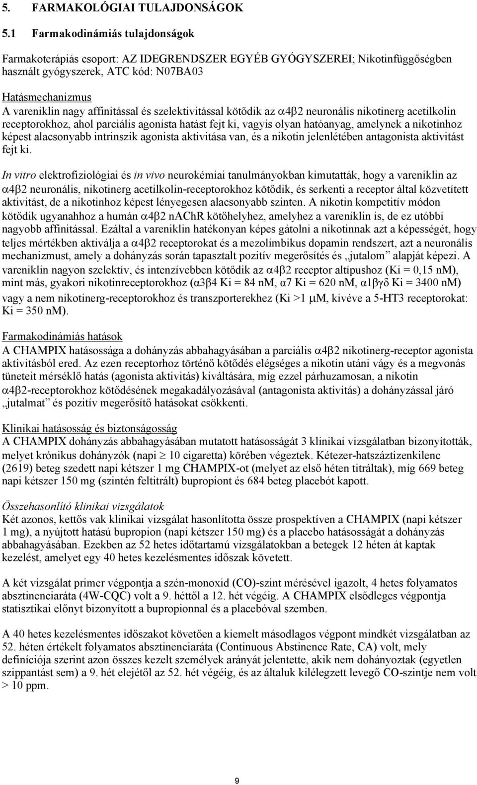 és szelektivitással kötődik az 4 2 neuronális nikotinerg acetilkolin receptorokhoz, ahol parciális agonista hatást fejt ki, vagyis olyan hatóanyag, amelynek a nikotinhoz képest alacsonyabb intrinszik