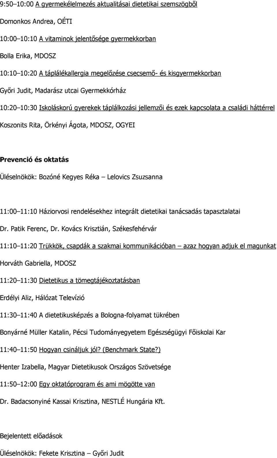 MDOSZ, OGYEI Prevenció és oktatás Üléselnökök: Bozóné Kegyes Réka Lelovics Zsuzsanna 11:00 11:10 Háziorvosi rendelésekhez integrált dietetikai tanácsadás tapasztalatai Dr. Patik Ferenc, Dr.