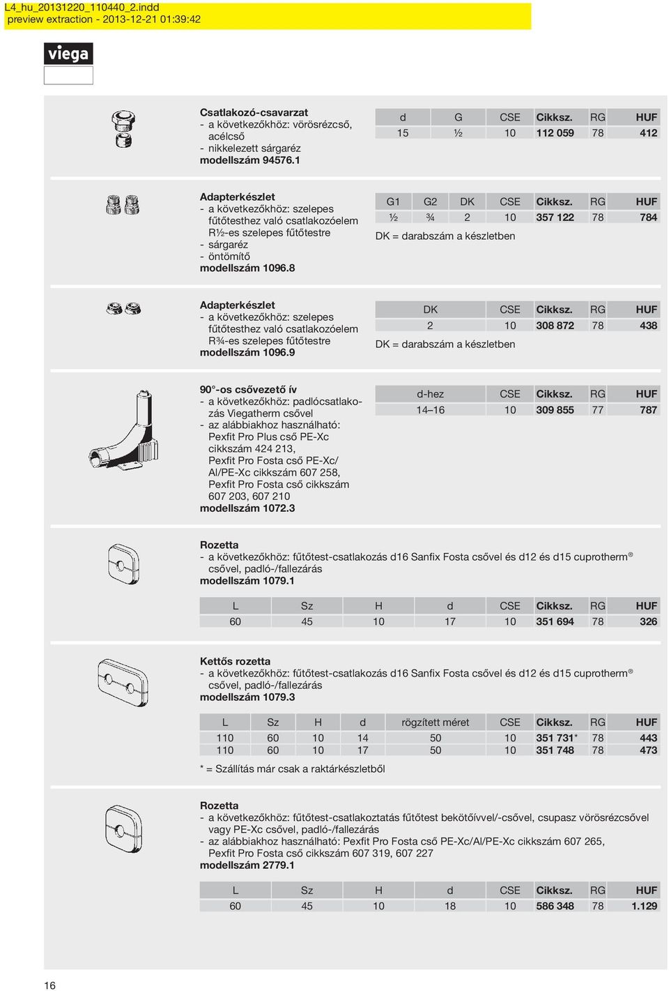 RG HUF ½ ¾ 2 10 357 122 78 784 DK = darabszám a készletben Adapterkészlet a következőkhöz: szelepes fűtőtesthez való csatlakozóelem R¾-es szelepes fűtőtestre modellszám 1096.9 DK CSE Cikksz.