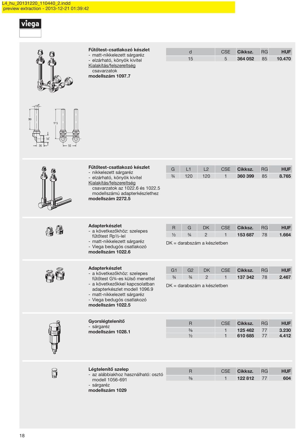 RG HUF ¾ 120 120 1 360 399 85 8.765 Adapterkészlet a következőkhöz: szelepes fűtőtest Rp½-lel matt-nikkelezett sárgaréz Viega bedugós csatlakozó modellszám 1022.6 R G DK CSE Cikksz.