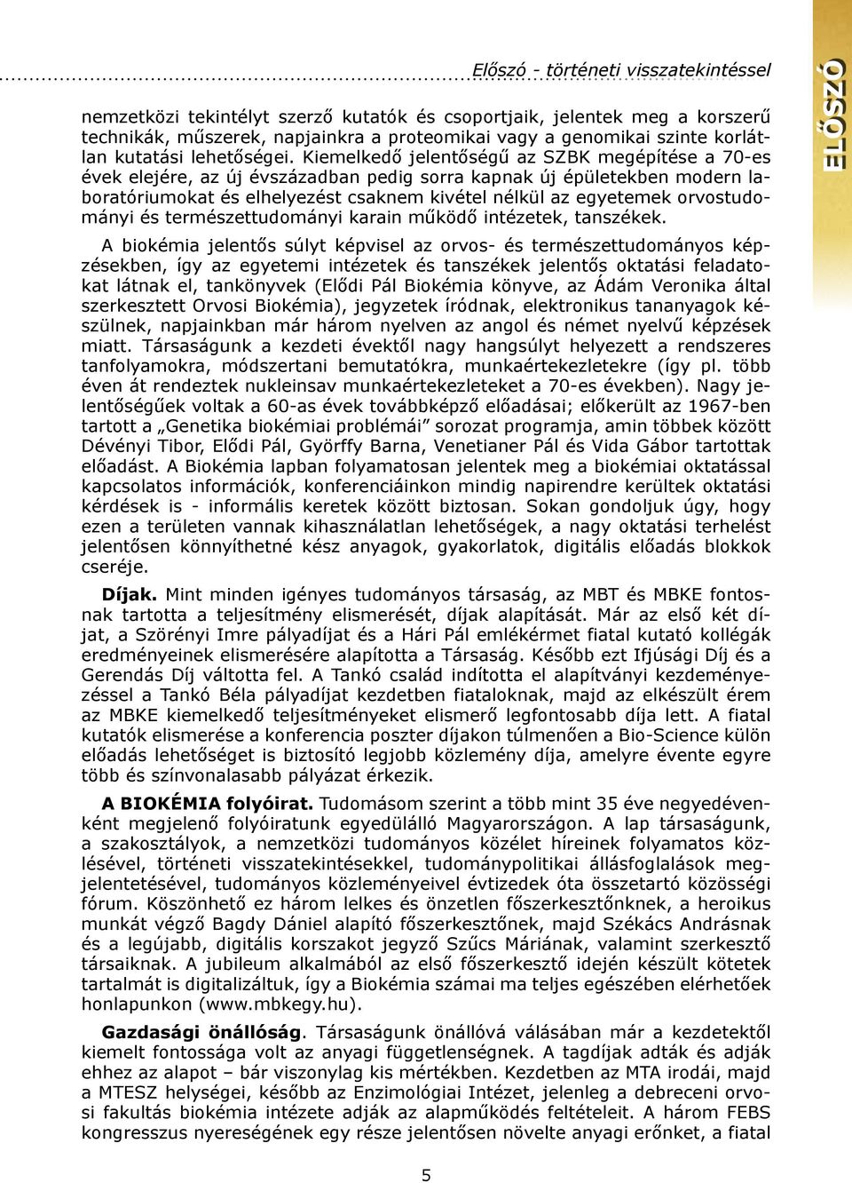 Kiemelkedő jelentőségű az SZBK megépítése a 70-es évek elejére, az új évszázadban pedig sorra kapnak új épületekben modern laboratóriumokat és elhelyezést csaknem kivétel nélkül az egyetemek