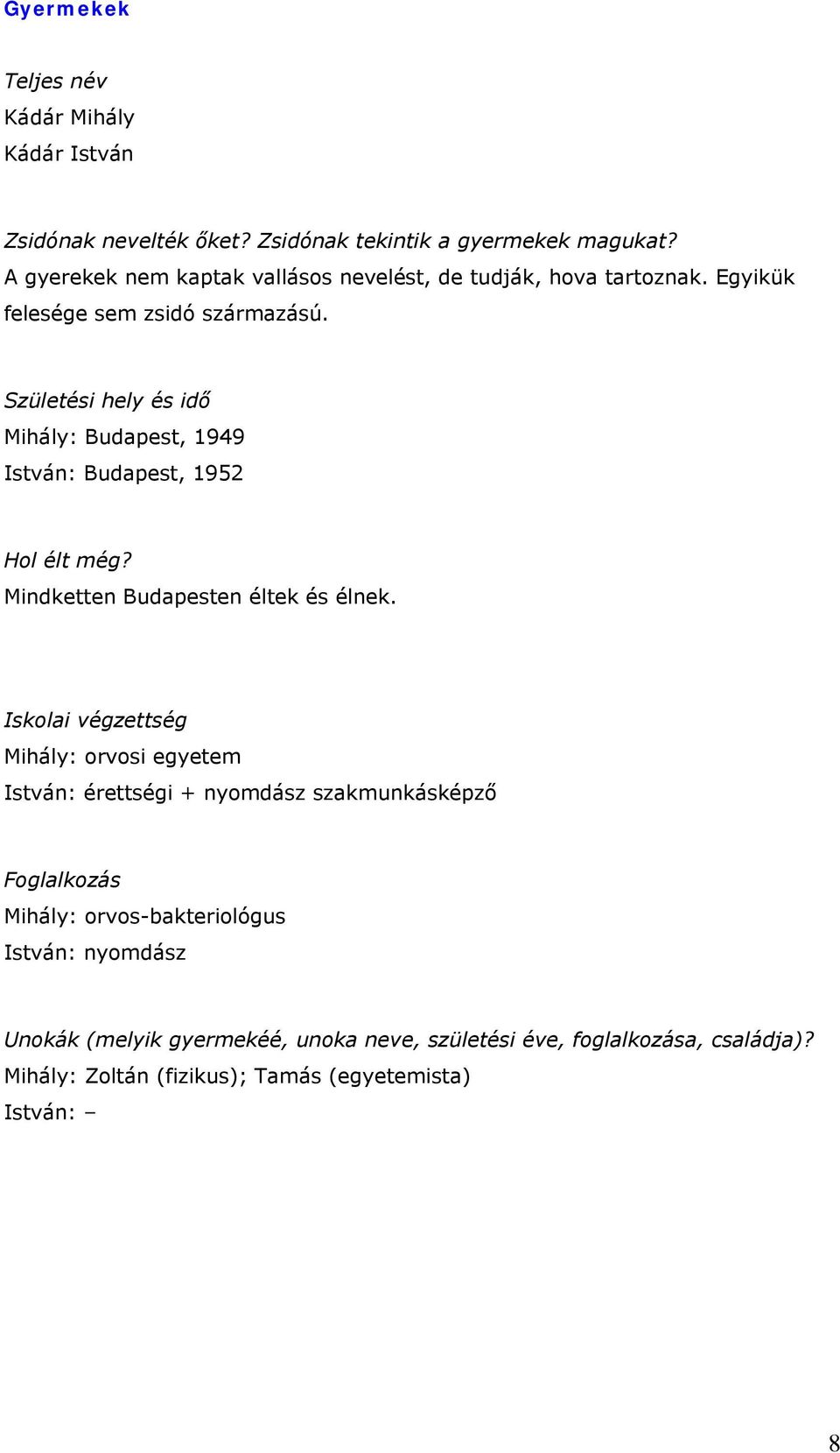 Születési hely és idő Mihály: Budapest, 1949 István: Budapest, 1952 Hol élt még? Mindketten Budapesten éltek és élnek.