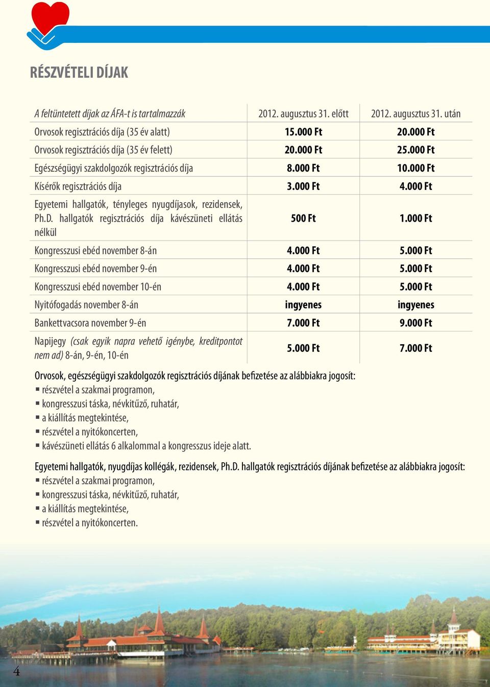 000 Ft Egyetemi hallgatók, tényleges nyugdíjasok, rezidensek, Ph.D. hallgatók regisztrációs díja kávészüneti ellátás nélkül 500 Ft 1.000 Ft Kongresszusi ebéd november 8-án 4.000 Ft 5.