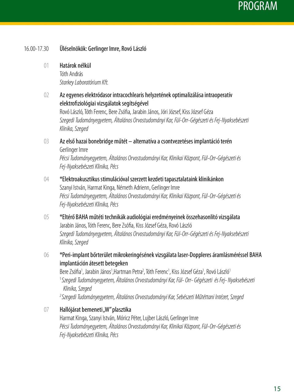 József Géza Szegedi Tudományegyetem, Általános Orvostudományi Kar, Fül-Orr-Gégészeti és Fej-Nyaksebészeti Klinika, Szeged Az első hazai bonebridge műtét alternatíva a csontvezetéses implantáció terén