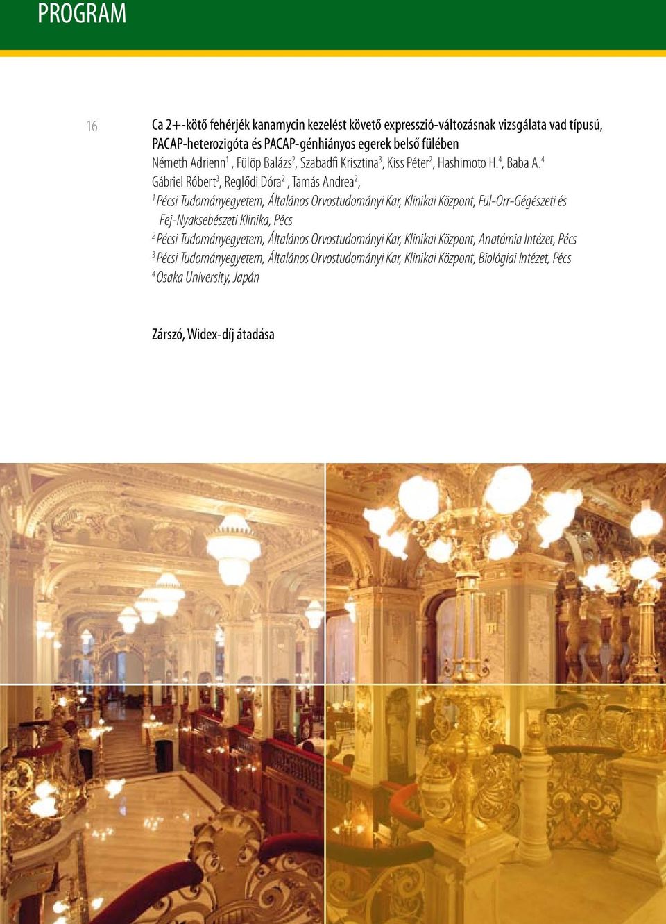 4 Gábriel Róbert 3, Reglődi Dóra 2, Tamás Andrea 2, 1 Pécsi Tudományegyetem, Általános Orvostudományi Kar, Klinikai Központ, Fül-Orr-Gégészeti és Fej-Nyaksebészeti