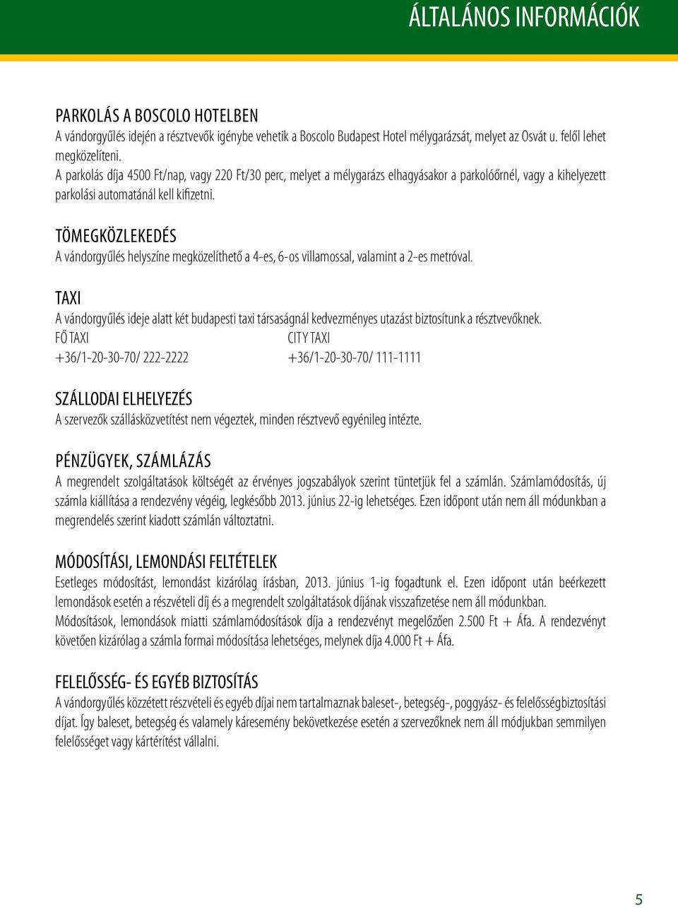 Tömegközlekedés A vándorgyűlés helyszíne megközelíthető a 4-es, 6-os villamossal, valamint a 2-es metróval.